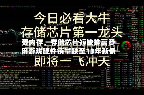 受内存、存储芯片短缺推高费用，游戏硬件销量跌至13年新低