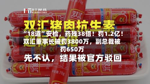 “18道”安检	，药残38倍！罚1.2亿！双汇董事长被罚3800万，副总裁被罚650万-第2张图片