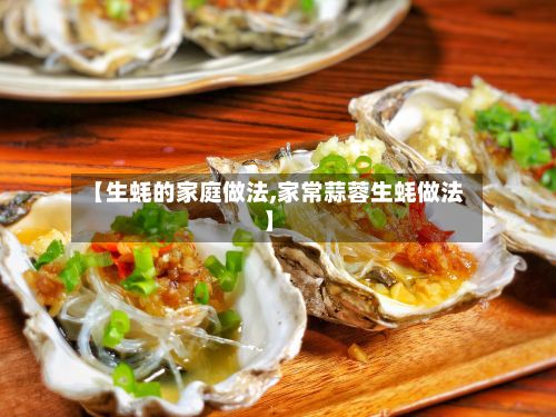 【生蚝的家庭做法,家常蒜蓉生蚝做法】