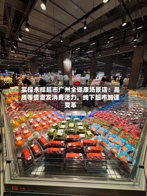 实探永辉超市广州全健康场景店：品质零售激发消费活力	，线下超市加速变革-第2张图片