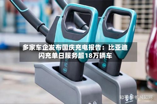 多家车企发布国庆充电报告：比亚迪闪充单日服务超18万辆车