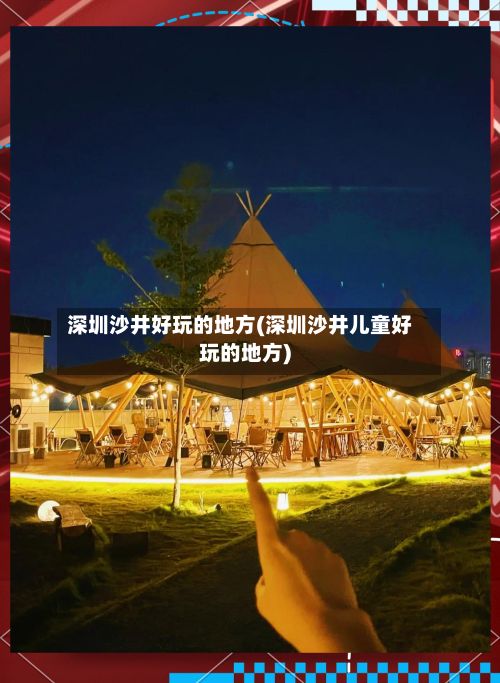 深圳沙井好玩的地方(深圳沙井儿童好玩的地方)