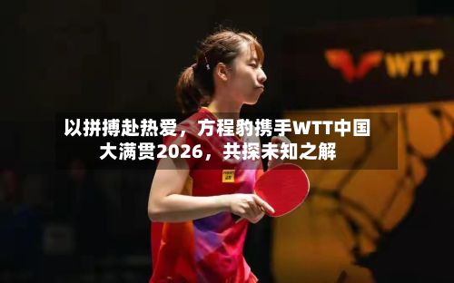 以拼搏赴热爱	，方程豹携手WTT中国大满贯2026，共探未知之解-第2张图片