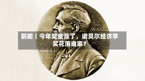前瞻｜今年奖金涨了，诺贝尔经济学奖花落谁家？-第2张图片