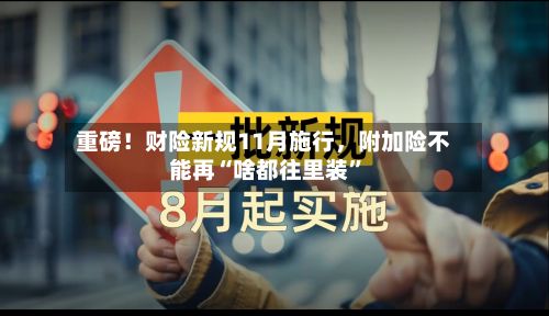 重磅！财险新规11月施行，附加险不能再“啥都往里装”-第3张图片