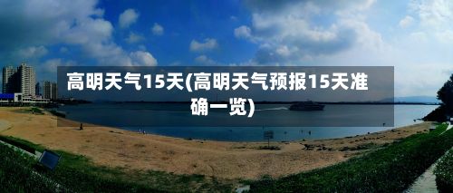 高明天气15天(高明天气预报15天准确一览)-第3张图片