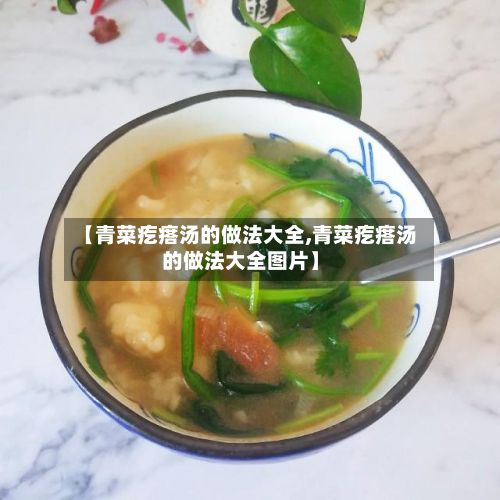 【青菜疙瘩汤的做法大全,青菜疙瘩汤的做法大全图片】