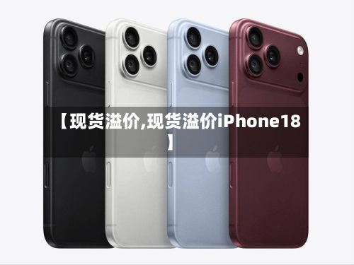 【现货溢价,现货溢价iPhone18】-第3张图片