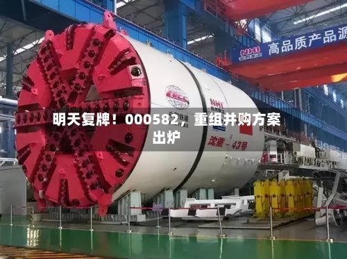 明天复牌！000582	，重组并购方案出炉-第2张图片