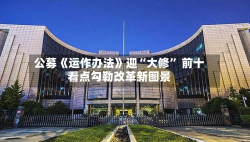 公募《运作办法》迎“大修” 前十看点勾勒改革新图景-第2张图片