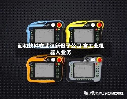 润和软件在武汉新设子公司 含工业机器人业务