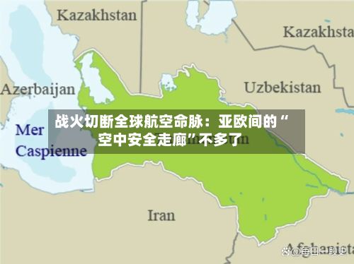 战火切断全球航空命脉：亚欧间的“空中安全走廊”不多了