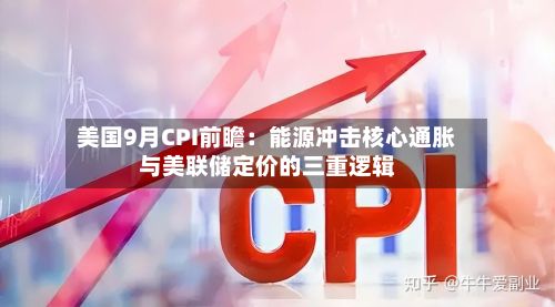 美国9月CPI前瞻：能源冲击核心通胀与美联储定价的三重逻辑