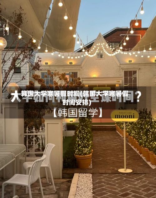 韩国大学寒暑假时间(韩国大学寒暑假时间安排)-第2张图片