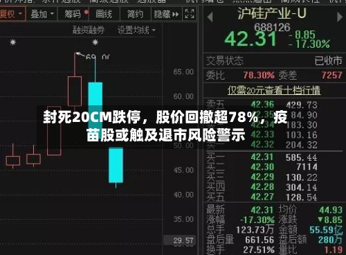 封死20CM跌停	，股价回撤超78%，疫苗股或触及退市风险警示-第3张图片