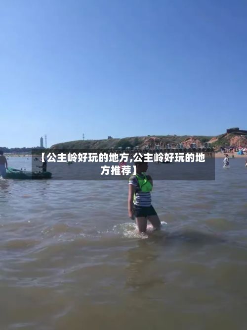 【公主岭好玩的地方,公主岭好玩的地方推荐】-第2张图片