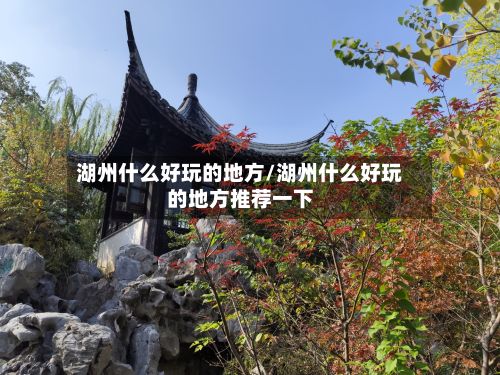 湖州什么好玩的地方/湖州什么好玩的地方推荐一下