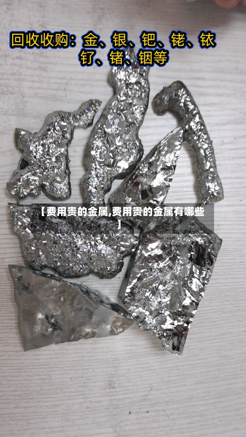 【费用贵的金属,费用贵的金属有哪些】