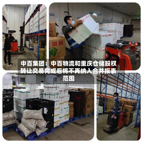 中百集团：中百物流和重庆仓储股权转让交易完成后将不再纳入合并报表范围-第3张图片