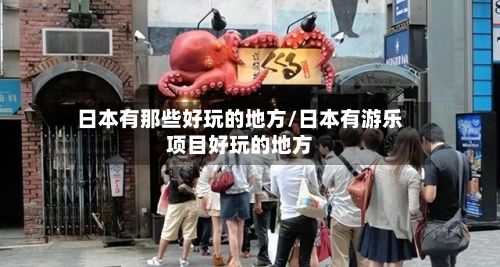 日本有那些好玩的地方/日本有游乐项目好玩的地方-第2张图片