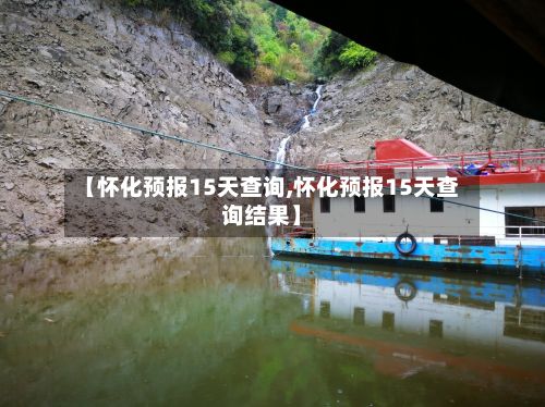 【怀化预报15天查询,怀化预报15天查询结果】