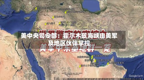 美中央司令部：霍尔木兹海峡由美军及地区伙伴掌控-第1张图片