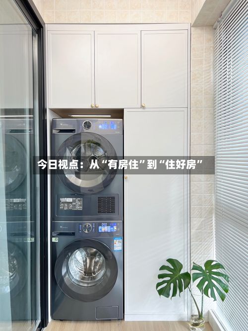 今日视点：从“有房住	”到“住好房”-第2张图片