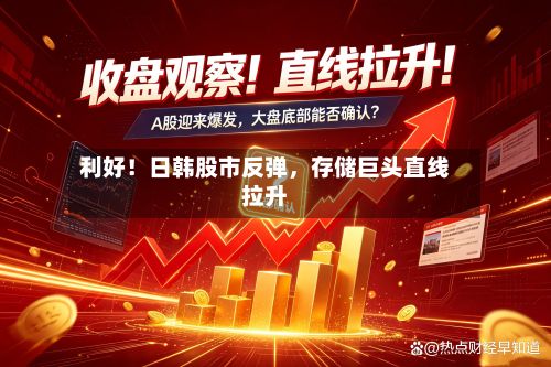 利好！日韩股市反弹，存储巨头直线拉升