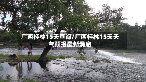 广西桂林15天查询/广西桂林15天天气预报最新消息-第3张图片