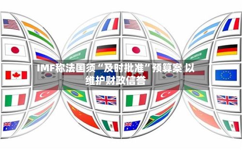 IMF称法国须“及时批准”预算案 以维护财政信誉-第2张图片