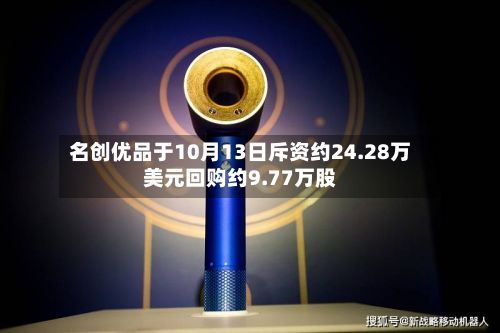 名创优品于10月13日斥资约24.28万美元回购约9.77万股-第1张图片
