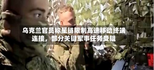 乌克兰官员称星链限制高速移动终端连接，部分关键军事任务受阻-第2张图片