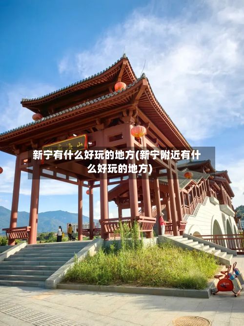 新宁有什么好玩的地方(新宁附近有什么好玩的地方)
