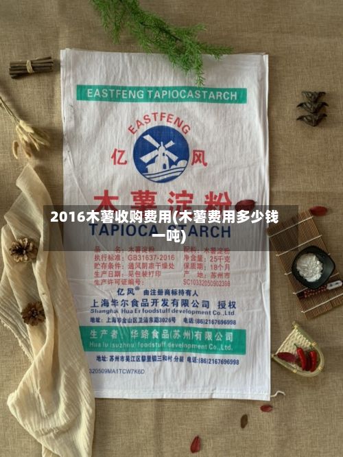 2016木薯收购费用(木薯费用多少钱一吨)-第2张图片