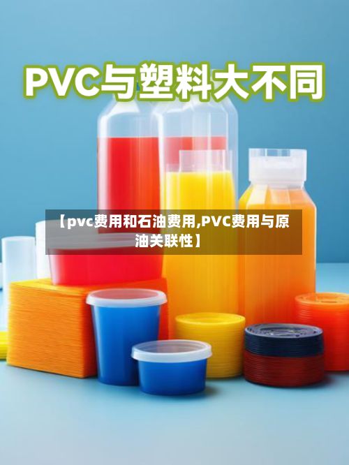 【pvc费用和石油费用,PVC费用与原油关联性】