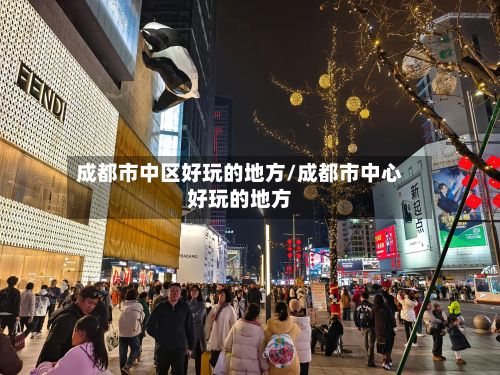 成都市中区好玩的地方/成都市中心好玩的地方