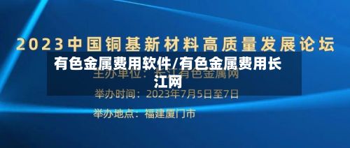 有色金属费用软件/有色金属费用长江网