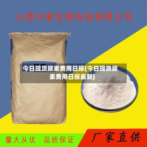 今日现货尿素费用日报(今日现货尿素费用日报最新)