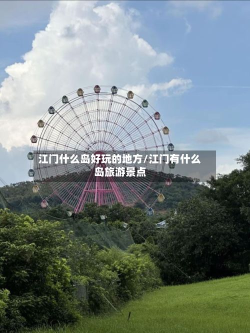 江门什么岛好玩的地方/江门有什么岛旅游景点