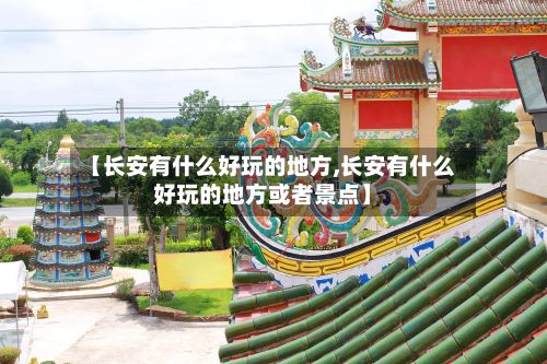 【长安有什么好玩的地方,长安有什么好玩的地方或者景点】