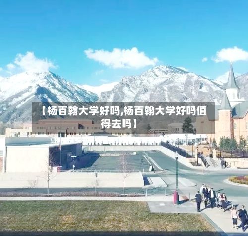 【杨百翰大学好吗,杨百翰大学好吗值得去吗】