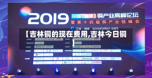 【吉林铜的现在费用,吉林今日铜】