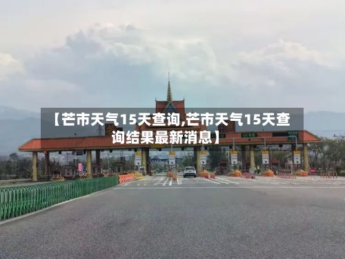 【芒市天气15天查询,芒市天气15天查询结果最新消息】-第2张图片