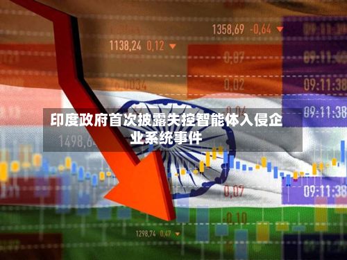 印度政府首次披露失控智能体入侵企业系统事件