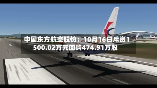 中国东方航空股份：10月16日斥资1500.02万元回购474.91万股