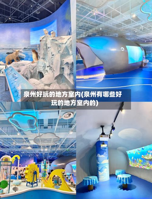 泉州好玩的地方室内(泉州有哪些好玩的地方室内的)-第3张图片
