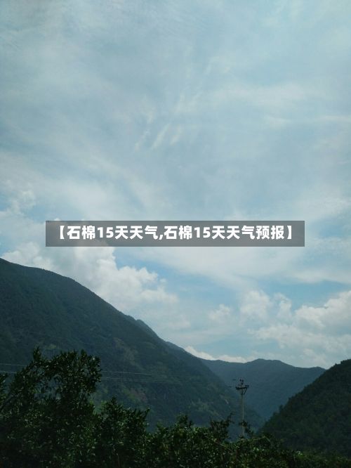 【石棉15天天气,石棉15天天气预报】-第3张图片