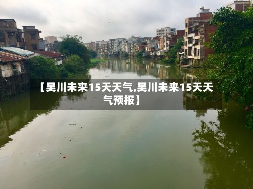 【吴川未来15天天气,吴川未来15天天气预报】-第2张图片