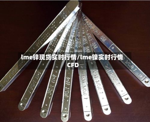 lme锌现货实时行情/lme镍实时行情CFD