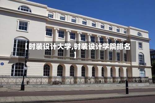 【时装设计大学,时装设计学院排名】